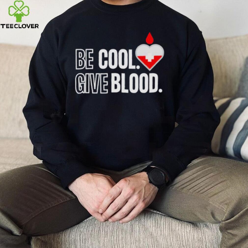 Official be Cool Give Blood shirt 5cc718 0 Official be Cool Give Blood shirt 5cc718 0