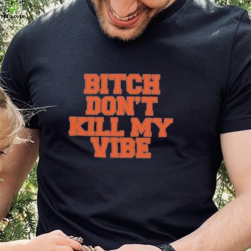Don’t Kill My Vibe T-Shirt – Official Bitch Design
