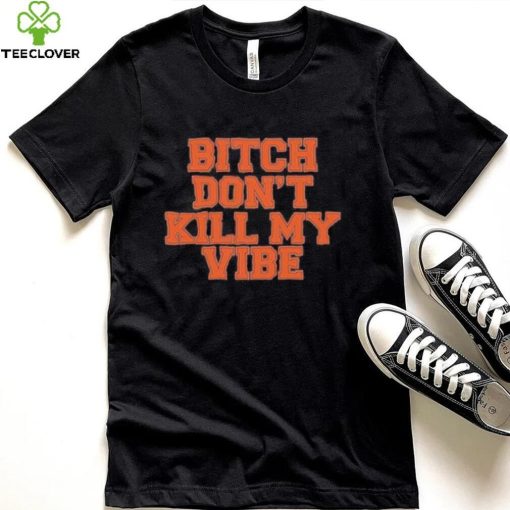 Don’t Kill My Vibe T-Shirt – Official Bitch Design
