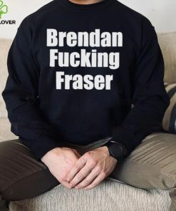 Official brendan Fucking Fraser Shirt
