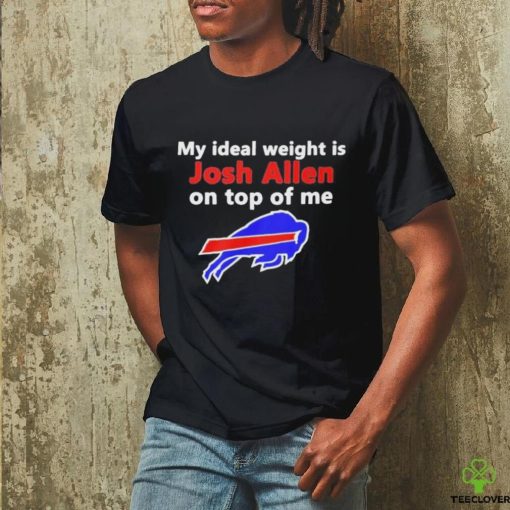 Official buffalo Bills My Ideal Weight Is Josh Allen On Top Of Me Shirt