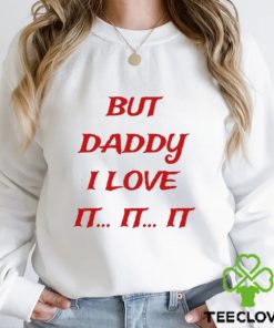 Official but daddy I love it it it shirt