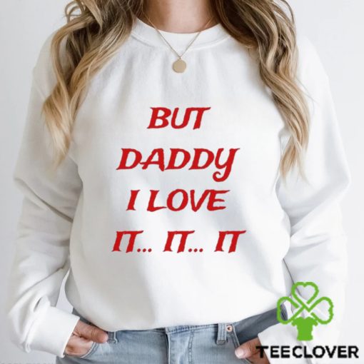Official but daddy I love it it it shirt