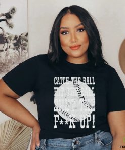 Official catch the ball hit the ball shut the fuck up shirt