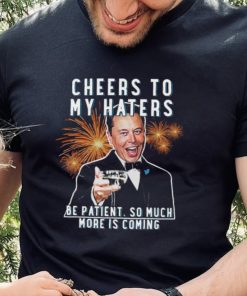 Official cheers to my haters be patient so much more is coming elon musk t T shirt