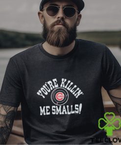 Official chicago Cubs You’re Killin’ Me Smalls Shirt