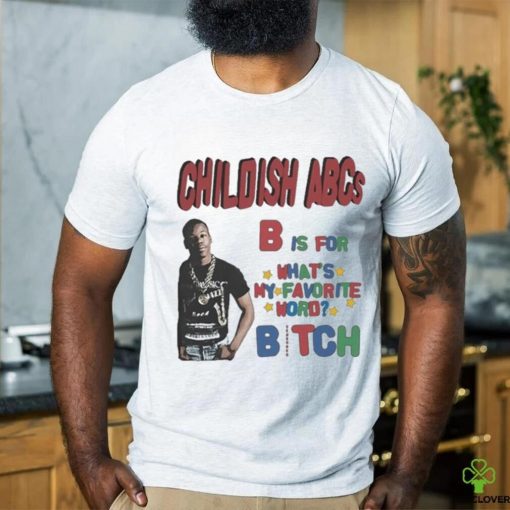 Official childish Shop Childish Abcs B Is For What’s My Favorite Word Bitch shirt