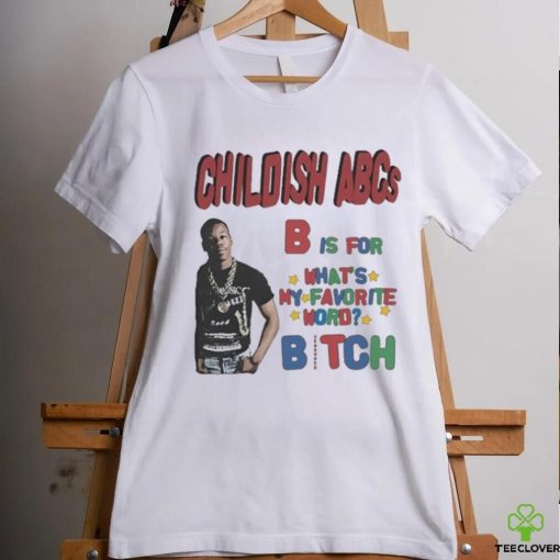 Official childish Shop Childish Abcs B Is For What’s My Favorite Word Bitch shirt