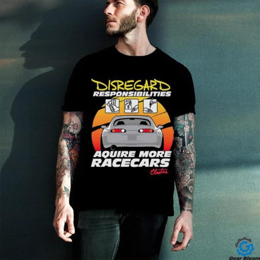 Official cleetus’s Disregard Responsibilities Aquire More Racecars Shirt