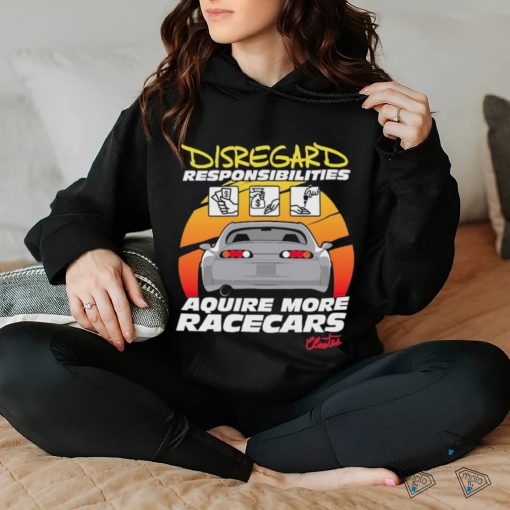 Official cleetus’s Disregard Responsibilities Aquire More Racecars Shirt