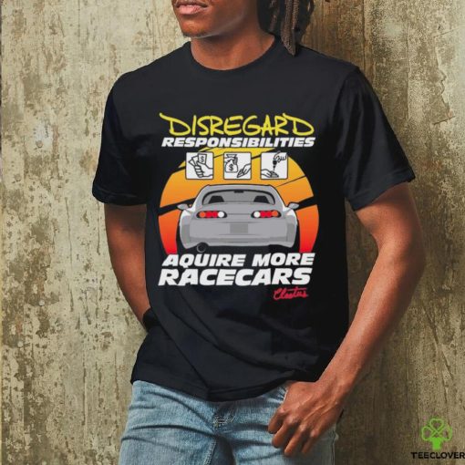 Official cleetus’s Disregard Responsibilities Aquire More Racecars Shirt