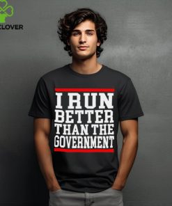 Official collection I Run Better Than The Government Shirt