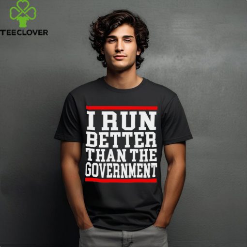 Official collection I Run Better Than The Government Shirt