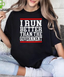 Official collection I Run Better Than The Government Shirt