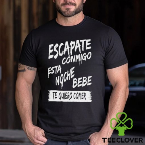 Official corridos & Bandas Escapate Conmigo Esta Noche Bebe Te Quiero Comer Shirt