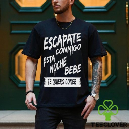 Official corridos & Bandas Escapate Conmigo Esta Noche Bebe Te Quiero Comer Shirt