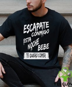 Official corridos & Bandas Escapate Conmigo Esta Noche Bebe Te Quiero Comer Shirt