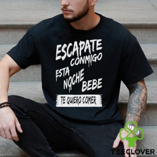 Official corridos & Bandas Escapate Conmigo Esta Noche Bebe Te Quiero Comer Shirt