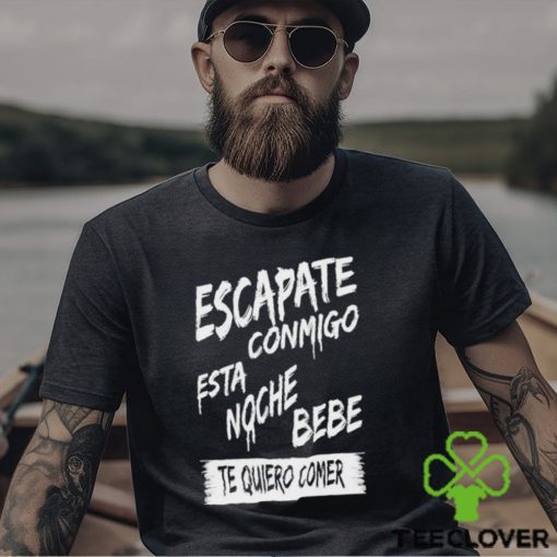 Official corridos & Bandas Escapate Conmigo Esta Noche Bebe Te Quiero Comer Shirt