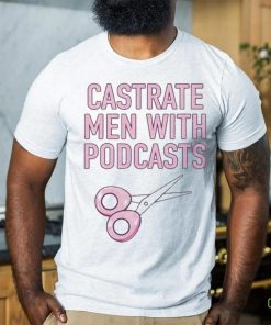 Official cyberwifey Castrate Men With Podcasts Shirt