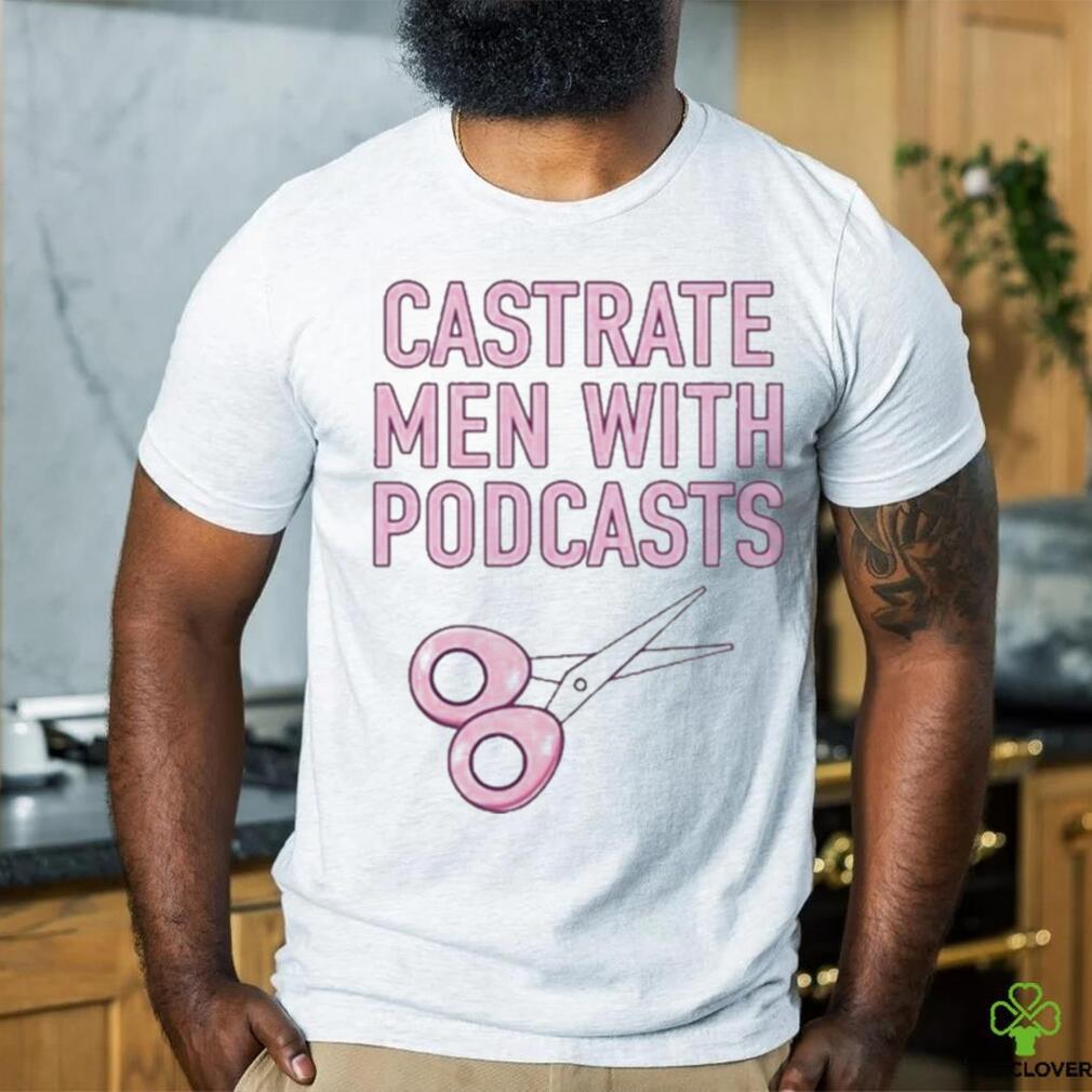 Official cyberwifey Castrate Men With Podcasts Shirt Official cyberwifey Castrate Men With Podcasts Shirt