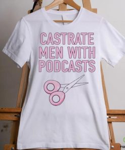 Official cyberwifey Castrate Men With Podcasts Shirt