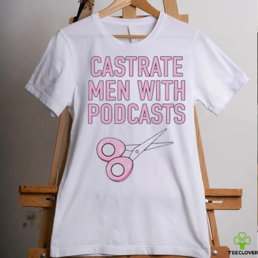 Official cyberwifey Castrate Men With Podcasts Shirt