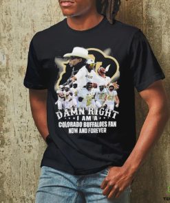 Official damn Right I Am A Colorado Buffaloes Fan Now And Forever Shirt Hoodie Sweater