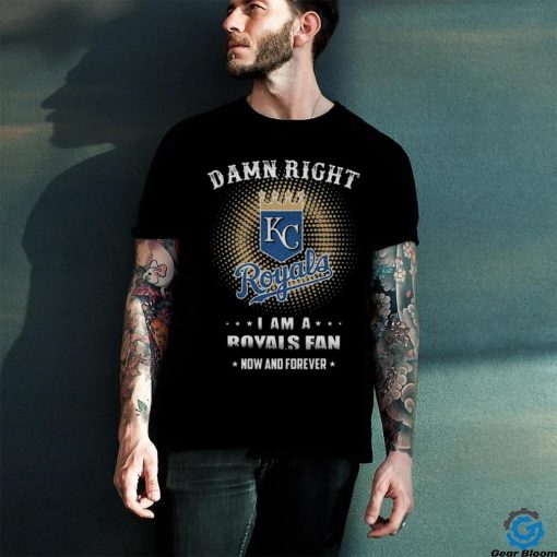 Official damn Right I Am A Kansas City Royals Logo Fan Now And Forever 2024 Shirt