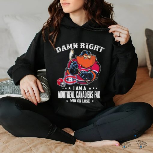 Official damn Right I Am A Montreal Canadiens Mascot Fan Win Or Lose Shirt