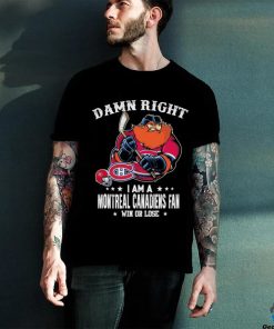 Official damn Right I Am A Montreal Canadiens Mascot Fan Win Or Lose Shirt