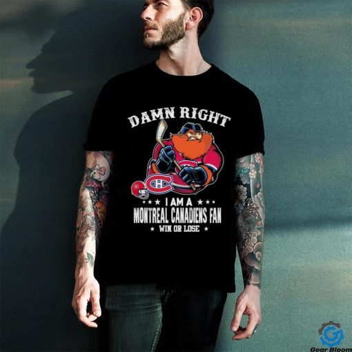 Official damn Right I Am A Montreal Canadiens Mascot Fan Win Or Lose Shirt