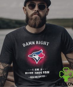 Official damn Right I Am A Toronto Blue Jays Logo Fan Now And Forever 2024 Shirt