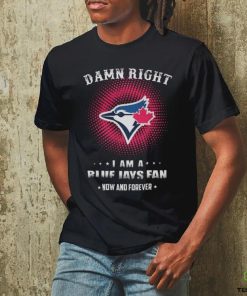 Official damn Right I Am A Toronto Blue Jays Logo Fan Now And Forever 2024 Shirt