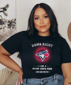 Official damn Right I Am A Toronto Blue Jays Logo Fan Now And Forever 2024 Shirt