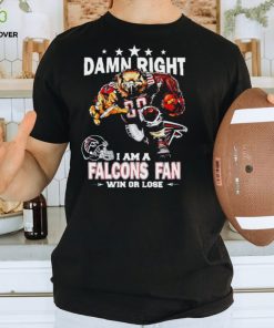 Official damn right I am a Atlanta Falcons Mascot fan win or lose shirt