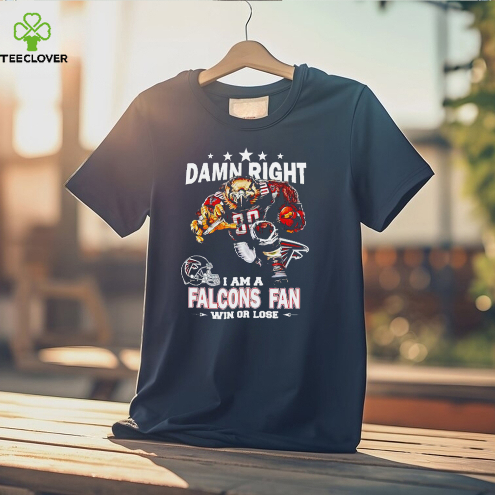 Official damn right I am a Atlanta Falcons Mascot fan win or lose shirt Official damn right I am a Atlanta Falcons Mascot fan win or lose shirt