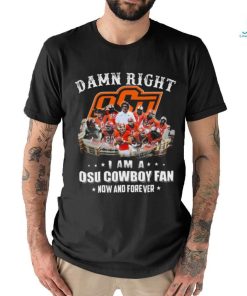 Official damn right I am a osu cowboy fan now and forever T Shirt 3 Official damn right I am a osu cowboy fan now and forever T Shirt