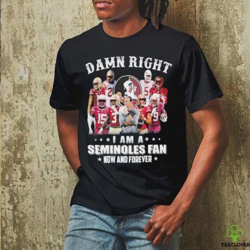 Official damn right I am a seminoles fan now and forever shirt