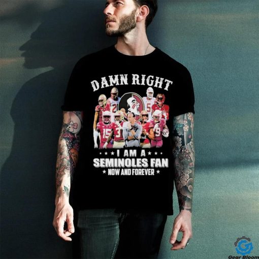Official damn right I am a seminoles fan now and forever shirt