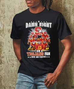 Official damn right I am a trojans fan now and forever shirt