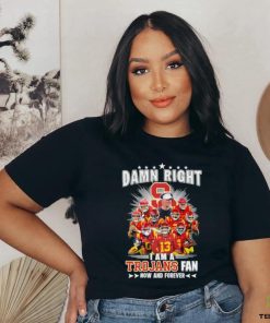 Official damn right I am a trojans fan now and forever hoodie, sweater, longsleeve, shirt v-neck, t-shirt