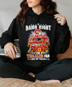 Official damn right I am a trojans fan now and forever hoodie, sweater, longsleeve, shirt v-neck, t-shirt