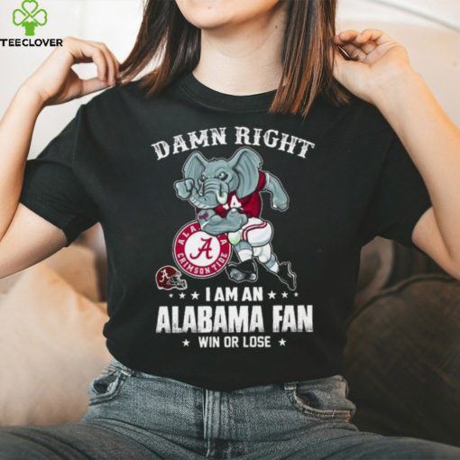 Official damn right I’m a Alabama crimson tide fan win or lose hoodie, sweater, longsleeve, shirt v-neck, t-shirt