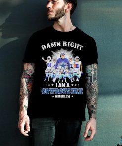 Official damn right i am a cowboys fan win or lose hoodie, sweater, longsleeve, shirt v-neck, t-shirt