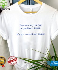 Official democracy is not a partisan issue it’s an American issue shirt