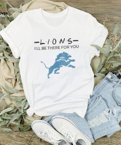 Official detroit Lions NFL I’ll Be There For You Logo 2024 Shirt