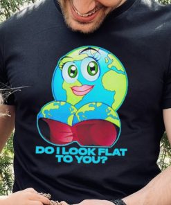 Official do I Look Flat To You Shirt