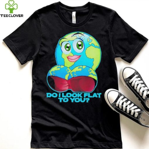 Official do I Look Flat To You Shirt