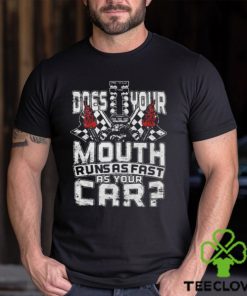 Official does your mouth runs as fast as your car 2024 shirt